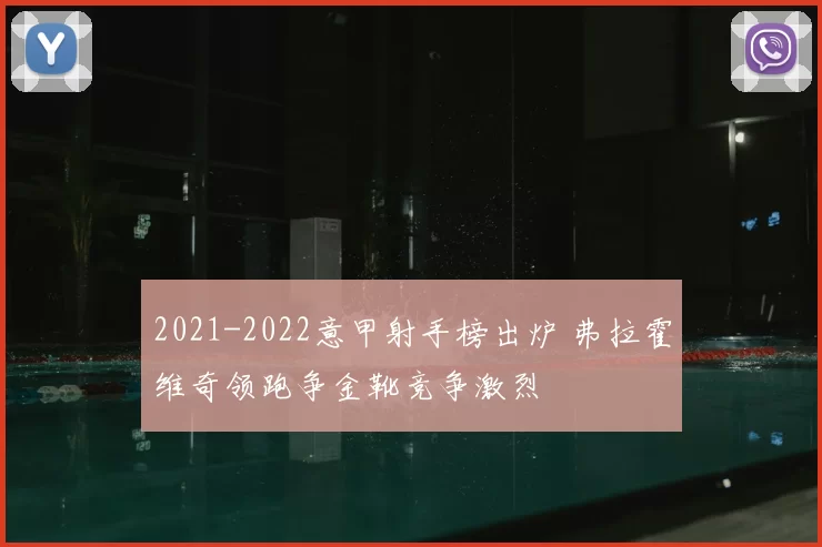 2021-2022意甲射手榜出炉 弗拉霍维奇领跑争金靴竞争激烈