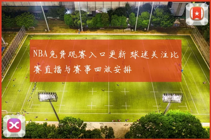 NBA免费观赛入口更新 球迷关注比赛直播与赛事回放安排
