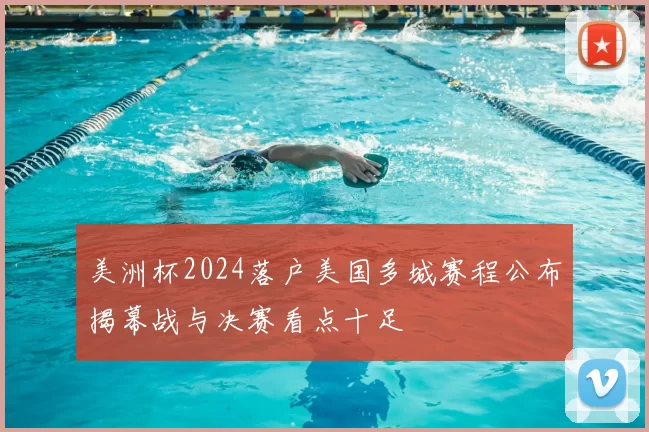 美洲杯2024落户美国多城赛程公布揭幕战与决赛看点十足