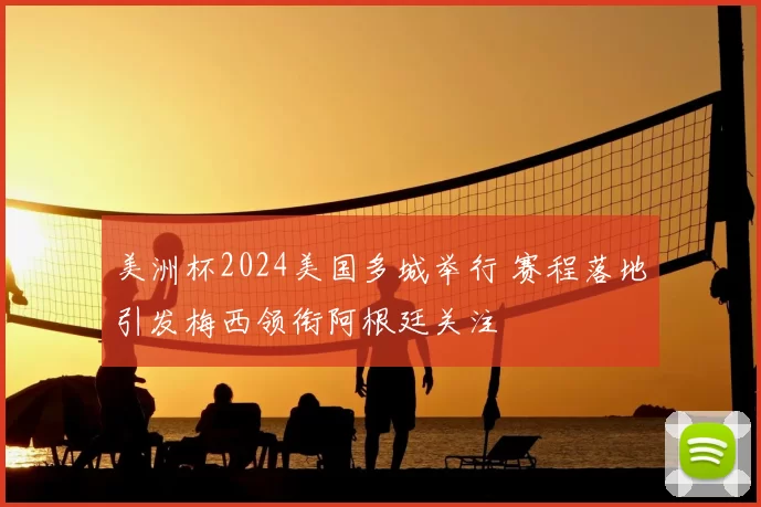 美洲杯2024美国多城举行 赛程落地引发梅西领衔阿根廷关注