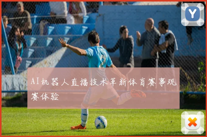AI机器人直播技术革新体育赛事观赛体验